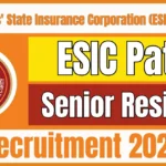 ESIC Patna Senior Resident Recruitment 2025 – 50 पदों के लिए वॉक-इन